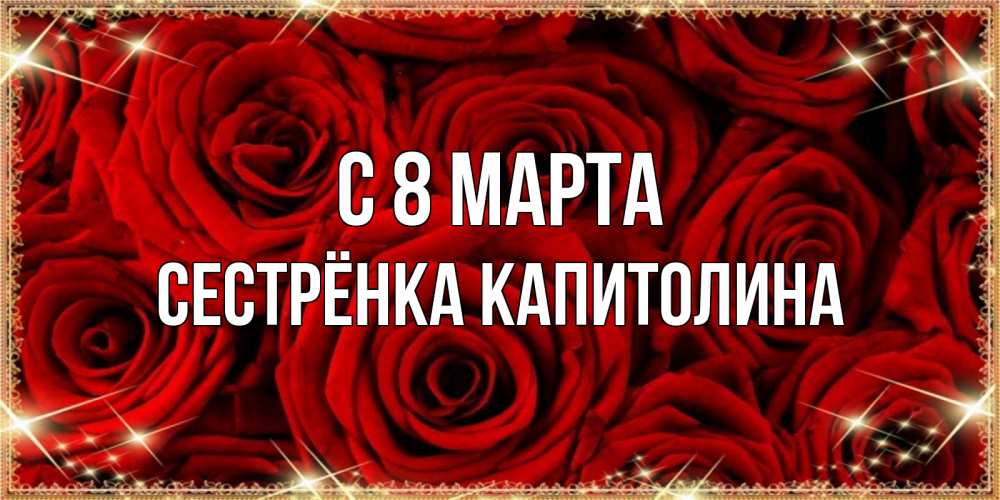 Открытка на каждый день с именем, Сестрёнка-Капитолина С 8 МАРТА открытка для любимой Прикольная открытка с пожеланием онлайн скачать бесплатно 