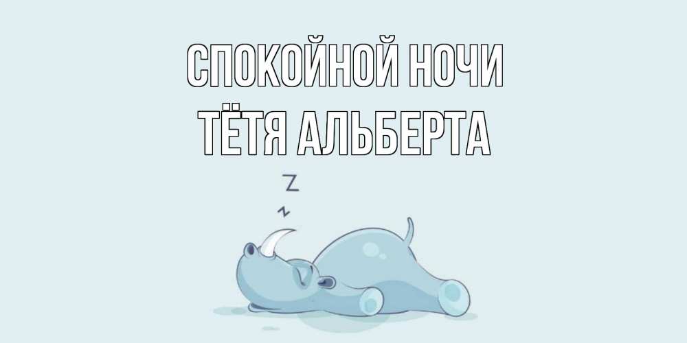 Открытка на каждый день с именем, Тётя-Альберта Спокойной ночи сладких снов с носорогом Прикольная открытка с пожеланием онлайн скачать бесплатно 