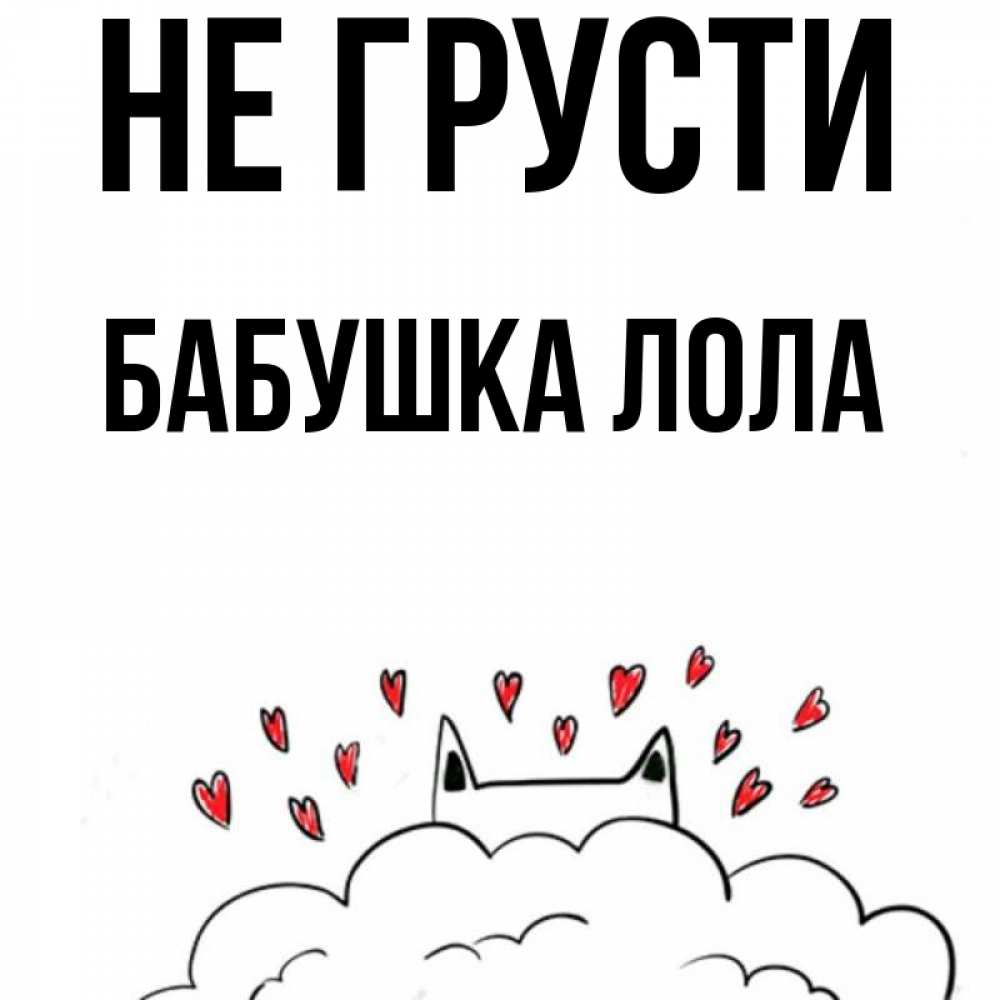 Открытка на каждый день с именем, Бабушка-Лола Не грусти облако и ушки котика с сердечками Прикольная открытка с пожеланием онлайн скачать бесплатно 