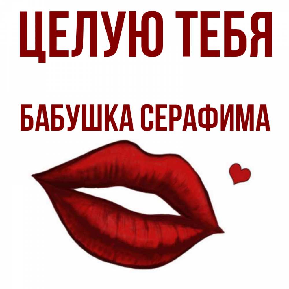 Открытка на каждый день с именем, Бабушка-Серафима Целую тебя сердечко и губы целуют Прикольная открытка с пожеланием онлайн скачать бесплатно 