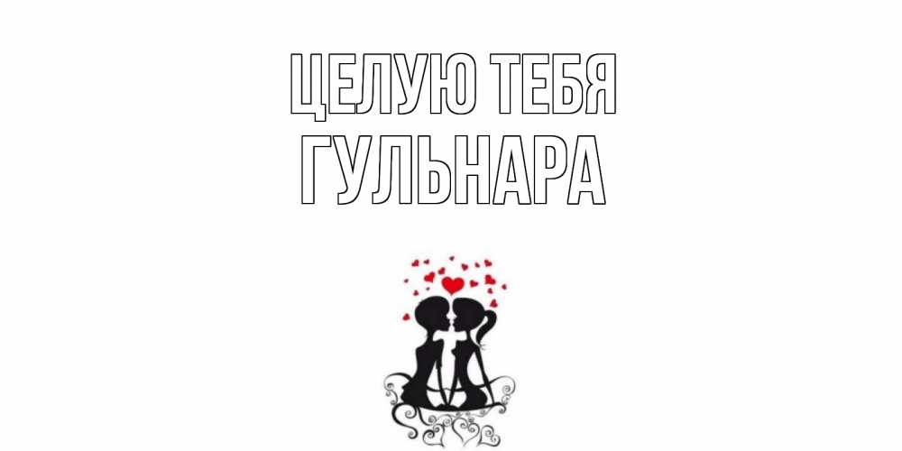 Открытка на каждый день с именем, Гульнара Целую тебя силует, поцелуй Прикольная открытка с пожеланием онлайн скачать бесплатно 