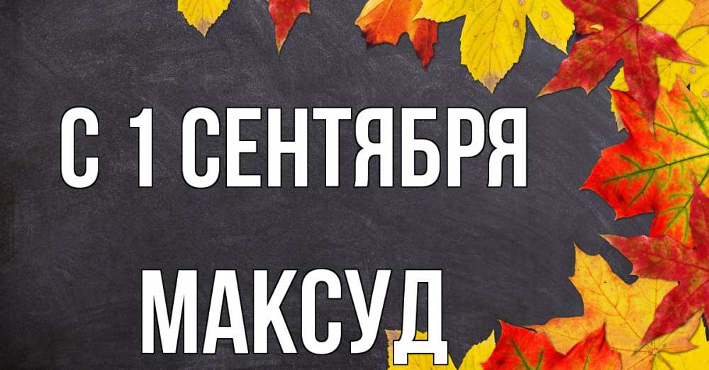 Открытка на каждый день с именем, Максуд С 1 сентября с днем знаний Прикольная открытка с пожеланием онлайн скачать бесплатно 