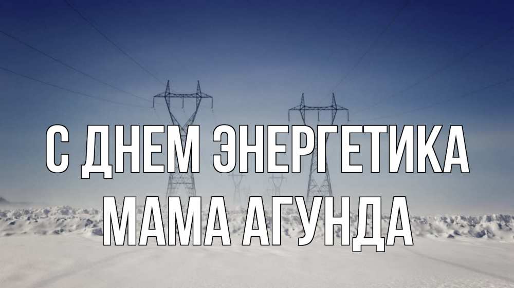 Открытка на каждый день с именем, Мама-Агунда С днем энергетика снег зима Прикольная открытка с пожеланием онлайн скачать бесплатно 