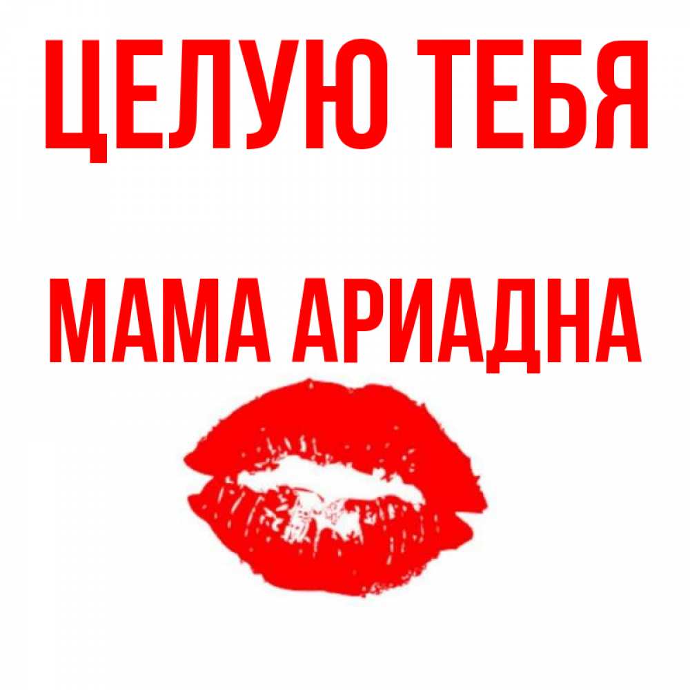 Открытка на каждый день с именем, Мама-Ариадна Целую тебя помада и губы Прикольная открытка с пожеланием онлайн скачать бесплатно 