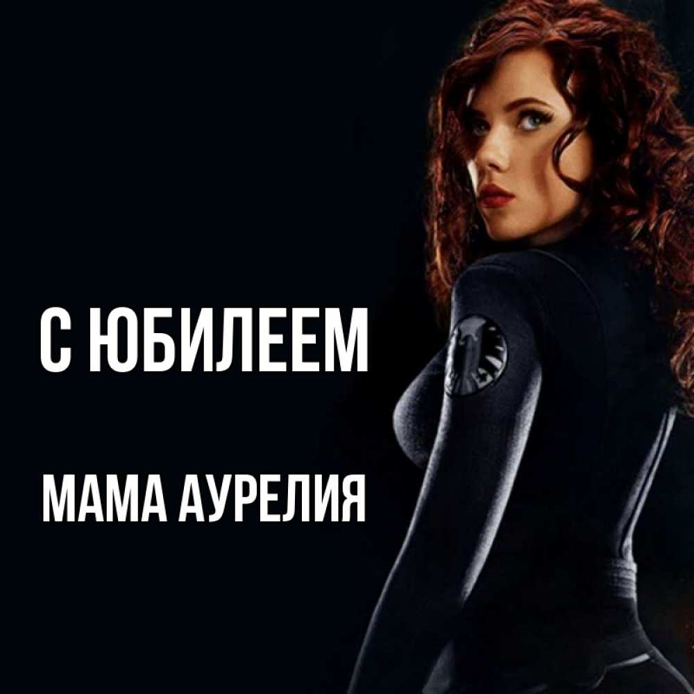 Открытка на каждый день с именем, Мама-Аурелия С юбилеем Марвел черная вдова Прикольная открытка с пожеланием онлайн скачать бесплатно 