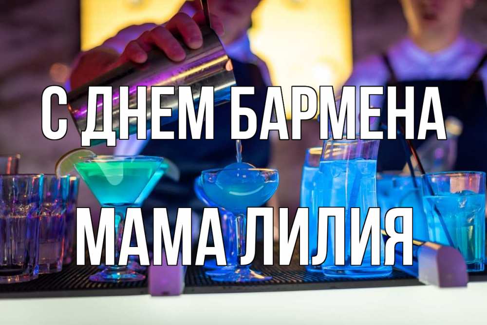 Открытка на каждый день с именем, Мама-Лилия С днем бармена с днем бармена Прикольная открытка с пожеланием онлайн скачать бесплатно 