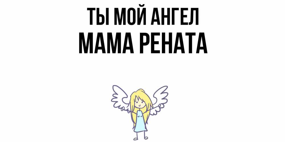 Открытка на каждый день с именем, Мама-Рената Ты мой ангел ангел Прикольная открытка с пожеланием онлайн скачать бесплатно 