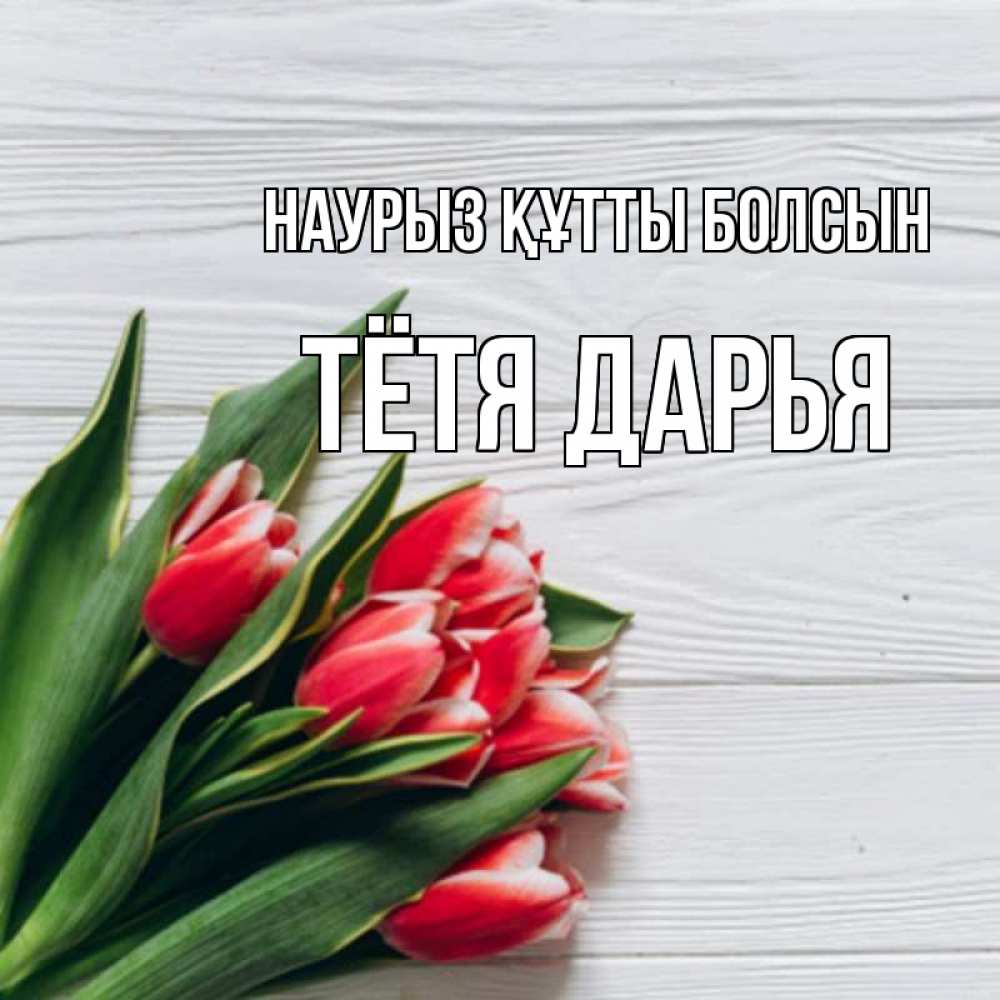 Открытка на каждый день с именем, Тётя-Дарья Наурыз құтты болсын весна 2 Прикольная открытка с пожеланием онлайн скачать бесплатно 
