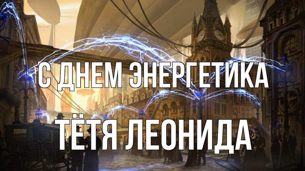 Открытка на каждый день с именем, Тётя-Леонида С днем энергетика лондон Прикольная открытка с пожеланием онлайн скачать бесплатно 