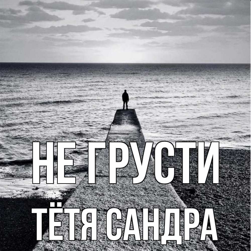 Открытка на каждый день с именем, Тётя-Сандра Не грусти море Прикольная открытка с пожеланием онлайн скачать бесплатно 