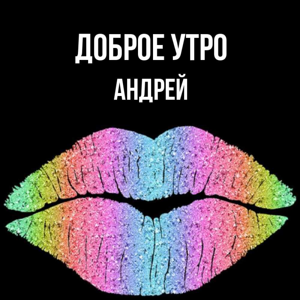 Открытка на каждый день с именем, Андрей Доброе утро радужные губы Прикольная открытка с пожеланием онлайн скачать бесплатно 