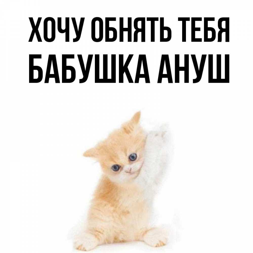 Открытка на каждый день с именем, Бабушка-Ануш Хочу обнять тебя я хочу очень скорее обнимаешек Прикольная открытка с пожеланием онлайн скачать бесплатно 