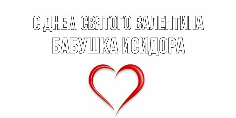 Открытка на каждый день с именем, Бабушка-Исидора С днем Святого Валентина сердечко красное Прикольная открытка с пожеланием онлайн скачать бесплатно 