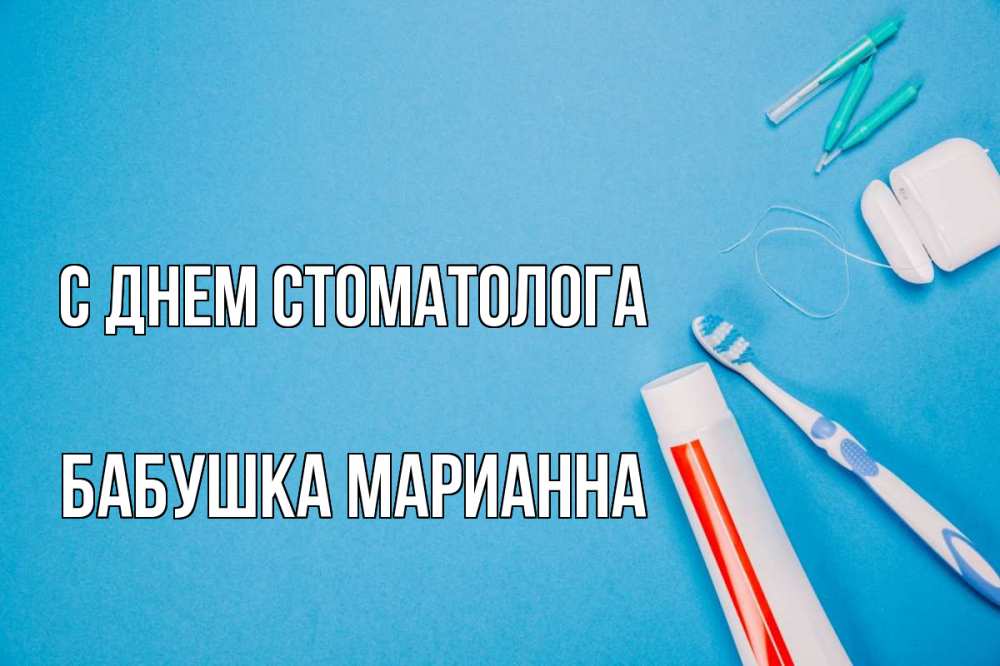 Открытка на каждый день с именем, Бабушка-Марианна С днем стоматолога с днем стоматолога Прикольная открытка с пожеланием онлайн скачать бесплатно 