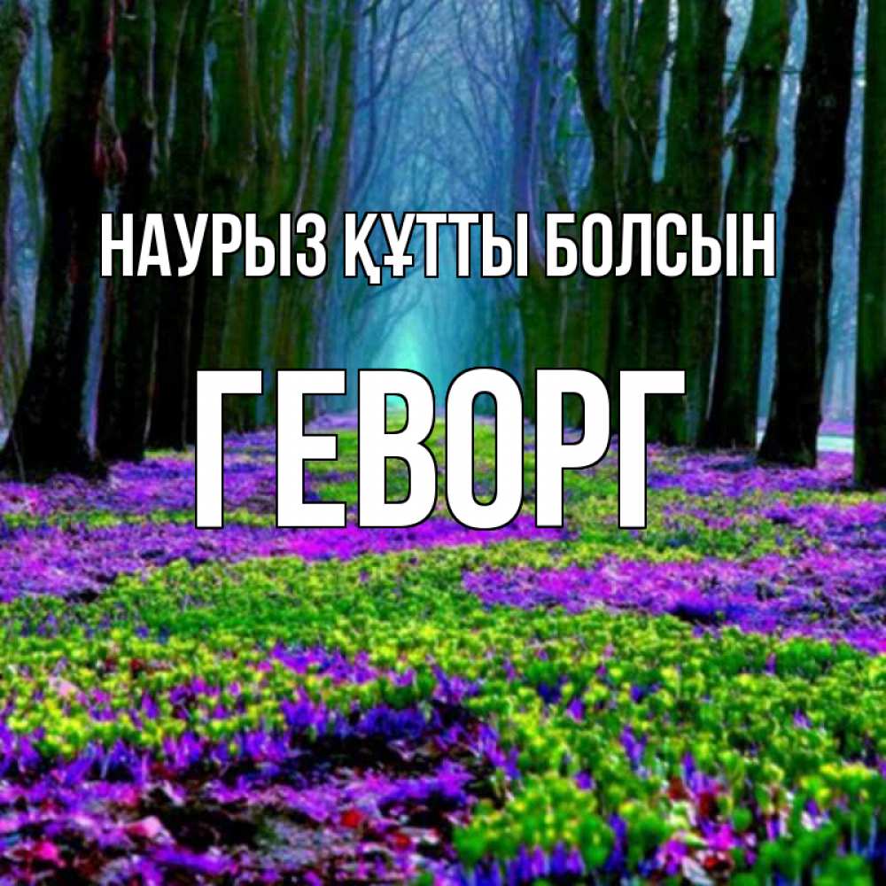 Открытка на каждый день с именем, Геворг Наурыз құтты болсын фиолетовые цветы в лесу 1 Прикольная открытка с пожеланием онлайн скачать бесплатно 