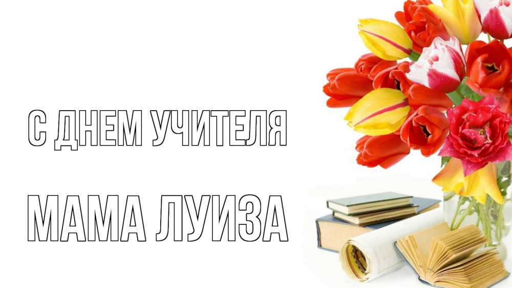 Открытка на каждый день с именем, Мама-Луиза С днем учителя с днем учителя Прикольная открытка с пожеланием онлайн скачать бесплатно 