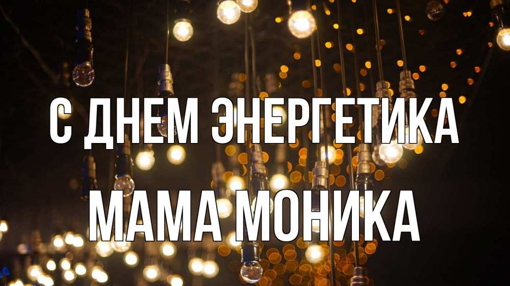 Открытка на каждый день с именем, Мама-Моника С днем энергетика гирлянда Прикольная открытка с пожеланием онлайн скачать бесплатно 