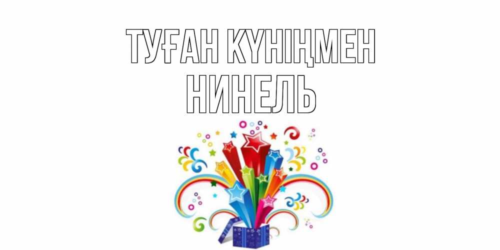 Открытка на каждый день с именем, Нинель Туған күніңмен Коробка,радуга,звезды Прикольная открытка с пожеланием онлайн скачать бесплатно 