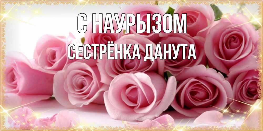 Открытка на каждый день с именем, Сестрёнка-Данута С наурызом поздравления женщин с праздник весны наурыз Прикольная открытка с пожеланием онлайн скачать бесплатно 