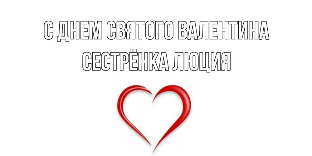 Открытка на каждый день с именем, Сестрёнка-Люция С днем Святого Валентина сердечко красное Прикольная открытка с пожеланием онлайн скачать бесплатно 