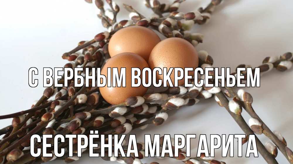 Открытка на каждый день с именем, Сестрёнка-Маргарита С вербным воскресеньем верба 1 Прикольная открытка с пожеланием онлайн скачать бесплатно 