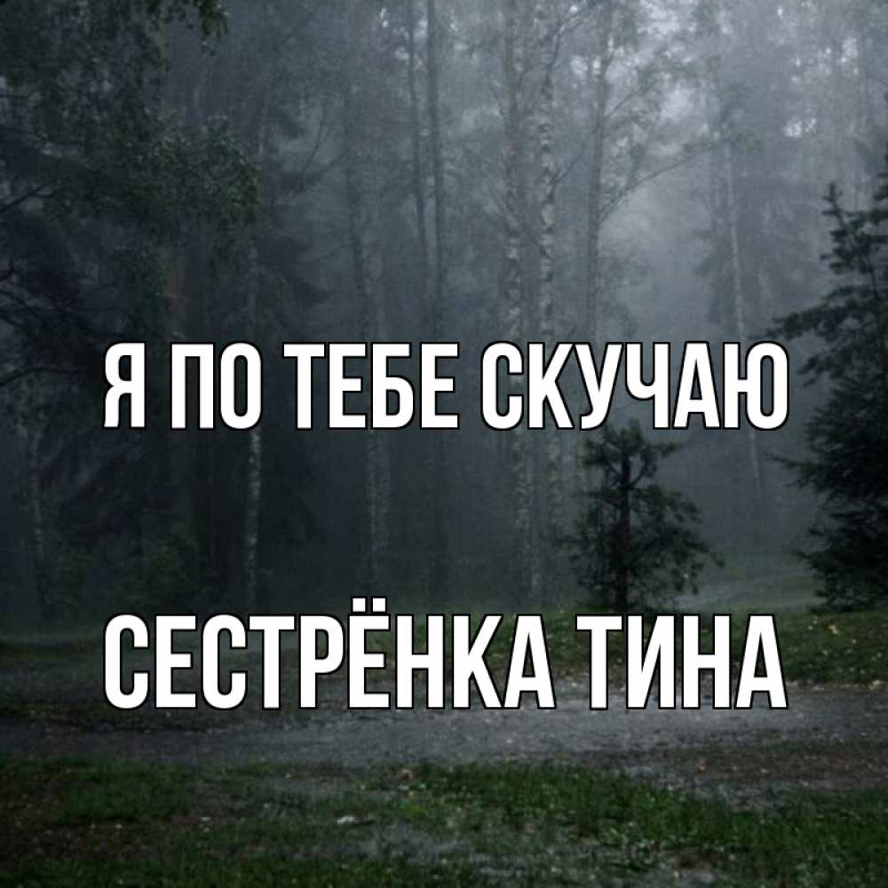 Открытка на каждый день с именем, Сестрёнка-Тина Я по тебе скучаю одна и плохо мне Прикольная открытка с пожеланием онлайн скачать бесплатно 