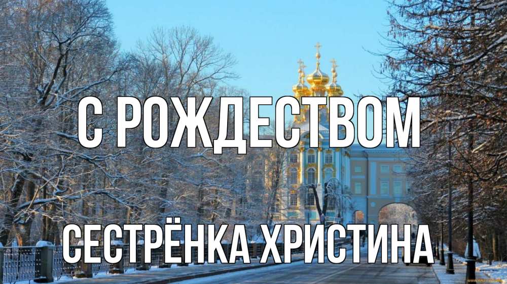 Открытка на каждый день с именем, Сестрёнка-Христина С рождеством храм Прикольная открытка с пожеланием онлайн скачать бесплатно 