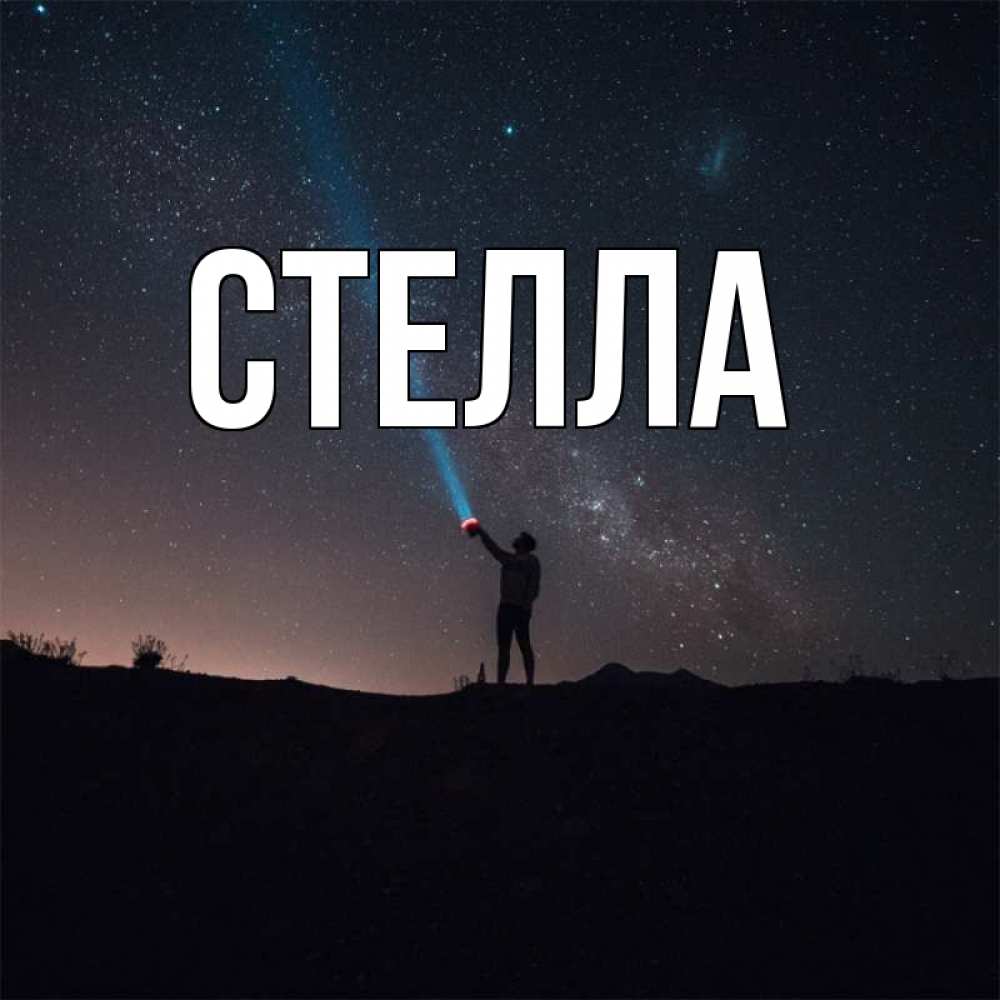 Открытка на каждый день с именем, Стелла Главная луч света и млечный путь Прикольная открытка с пожеланием онлайн скачать бесплатно 