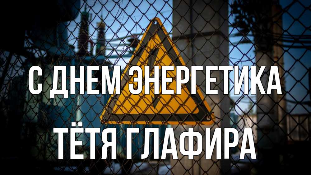 Открытка на каждый день с именем, Тётя-Глафира С днем энергетика трансформаторная подстанция Прикольная открытка с пожеланием онлайн скачать бесплатно 