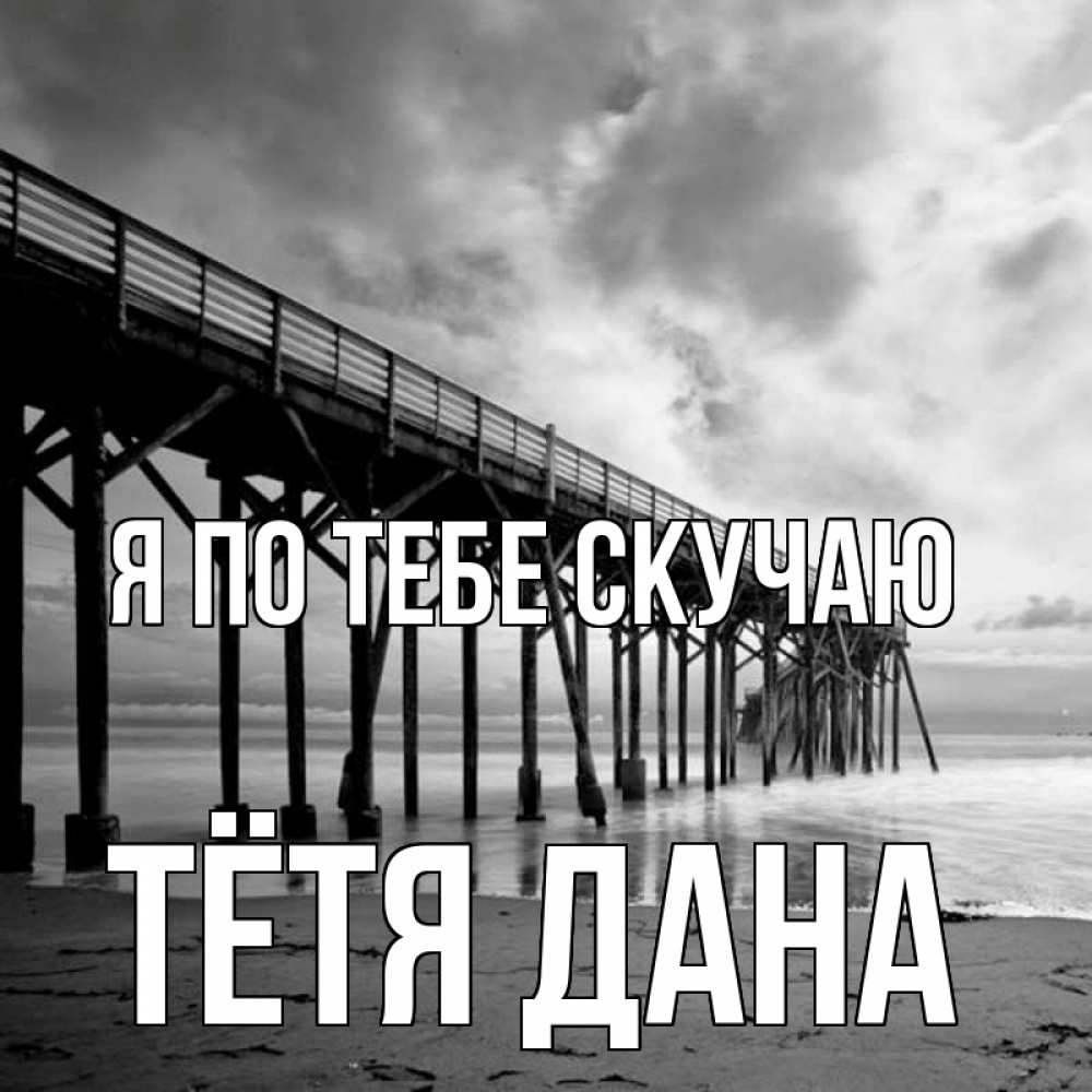 Открытка на каждый день с именем, Тётя-Дана Я по тебе скучаю старый Прикольная открытка с пожеланием онлайн скачать бесплатно 