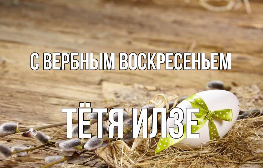 Открытка на каждый день с именем, Тётя-Илзе С вербным воскресеньем верба Прикольная открытка с пожеланием онлайн скачать бесплатно 