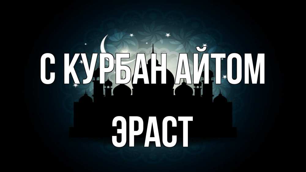 Открытка на каждый день с именем, Эраст С курбан айтом мечеть Прикольная открытка с пожеланием онлайн скачать бесплатно 