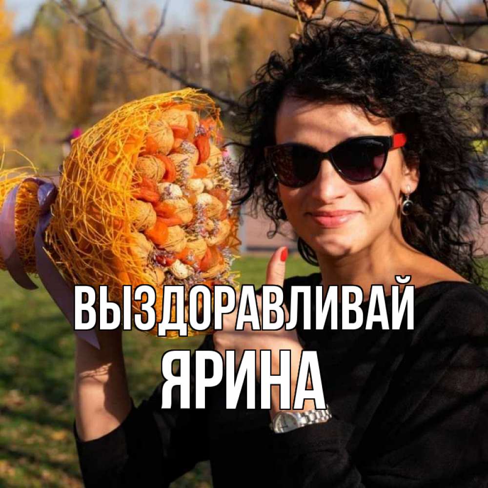 Открытка на каждый день с именем, Ярина Выздоравливай что то там у нее в букете Прикольная открытка с пожеланием онлайн скачать бесплатно 