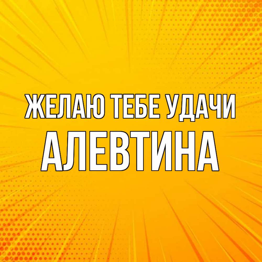 Открытка на каждый день с именем, Алевтина Желаю тебе удачи фон Прикольная открытка с пожеланием онлайн скачать бесплатно 