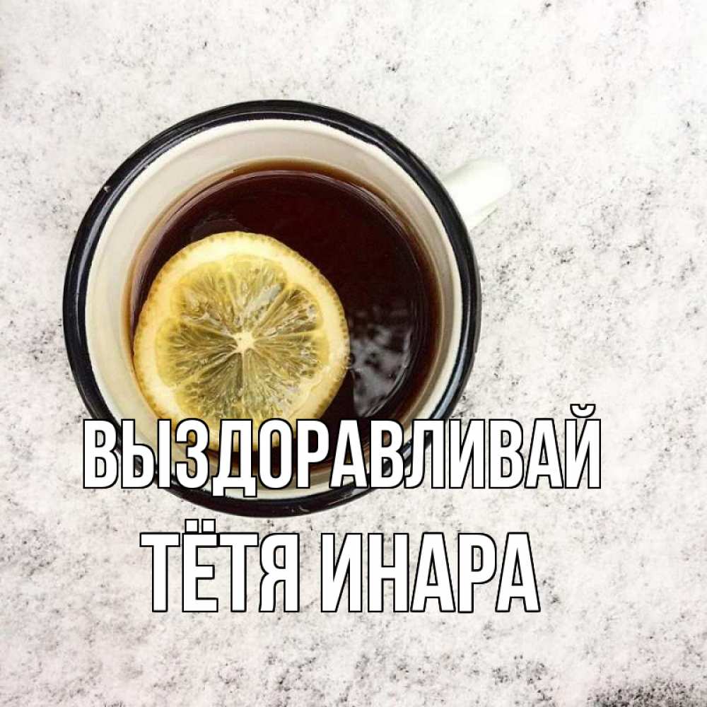 Открытка на каждый день с именем, Тётя-Инара Выздоравливай на мраморном столе Прикольная открытка с пожеланием онлайн скачать бесплатно 