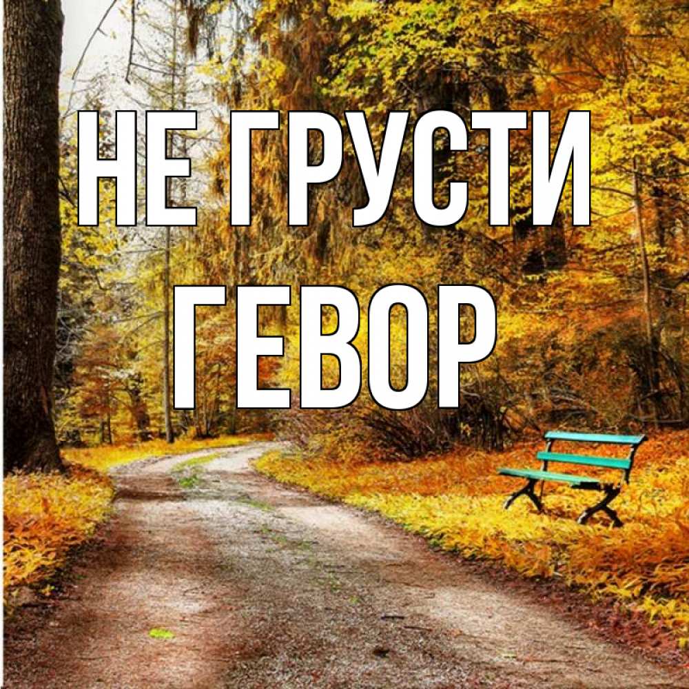 Открытка на каждый день с именем, Гевор Не грусти зеленая лавочка Прикольная открытка с пожеланием онлайн скачать бесплатно 