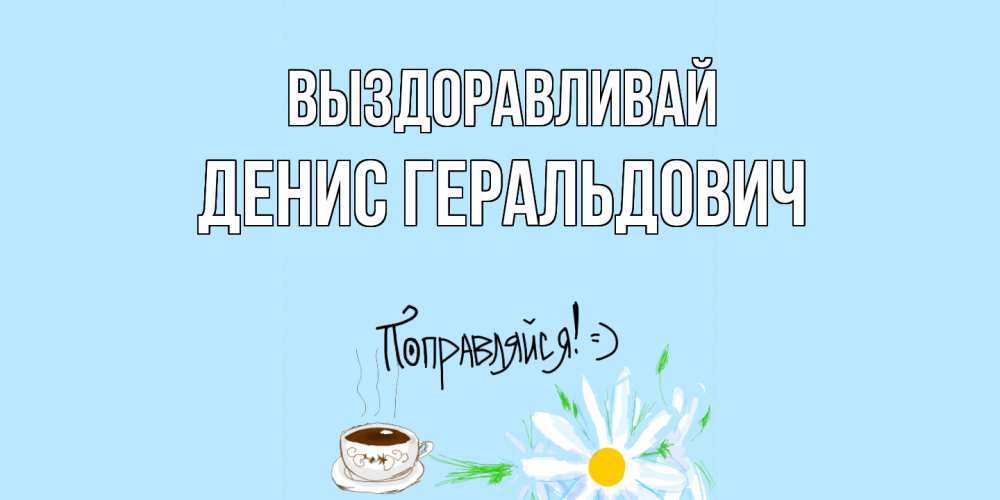 Картинка Выздоравливай, Денис Геральдович