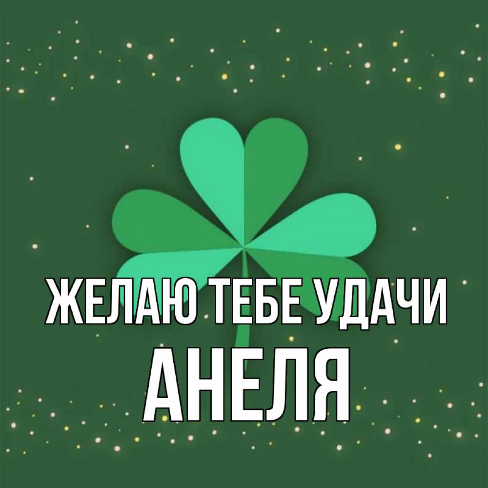 Открытка на каждый день с именем, Анеля Желаю тебе удачи лист клевера Прикольная открытка с пожеланием онлайн скачать бесплатно 