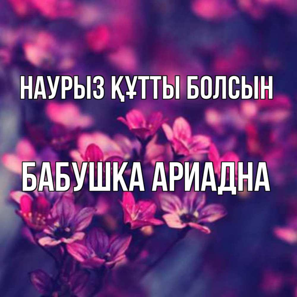 Открытка на каждый день с именем, Бабушка-Ариадна Наурыз құтты болсын небольшие цветы 1 Прикольная открытка с пожеланием онлайн скачать бесплатно 