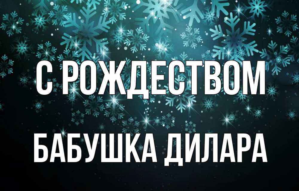 Открытка на каждый день с именем, Бабушка-Дилара С рождеством Снежинки Прикольная открытка с пожеланием онлайн скачать бесплатно 