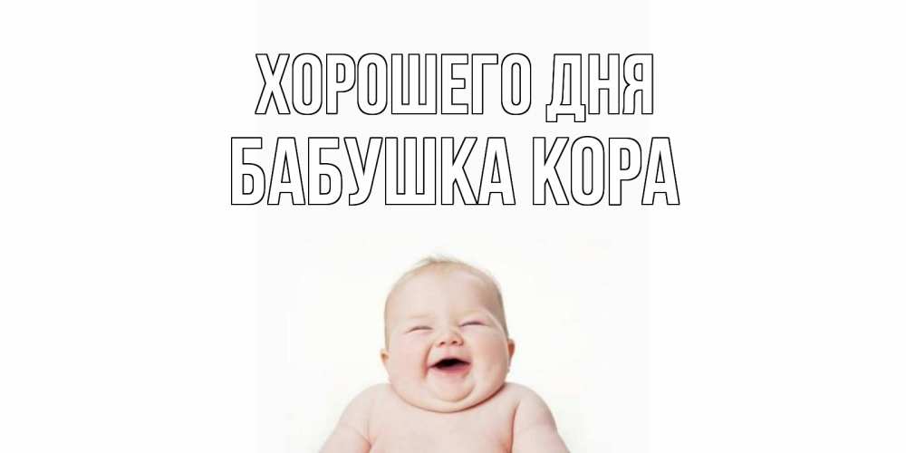 Открытка на каждый день с именем, Бабушка-Кора Хорошего дня открытка для поднятия настроения Прикольная открытка с пожеланием онлайн скачать бесплатно 