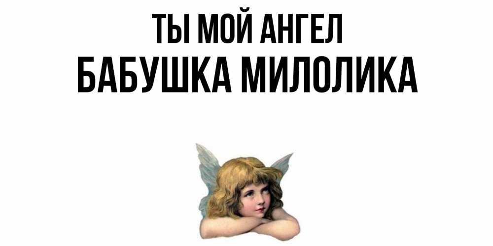 Открытка на каждый день с именем, Бабушка-Милолика Ты мой ангел ангел Прикольная открытка с пожеланием онлайн скачать бесплатно 