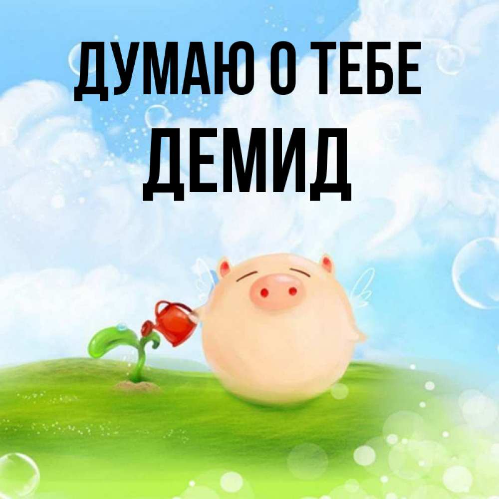 Открытка на каждый день с именем, Демид Думаю о тебе позитивная свинюшка Прикольная открытка с пожеланием онлайн скачать бесплатно 