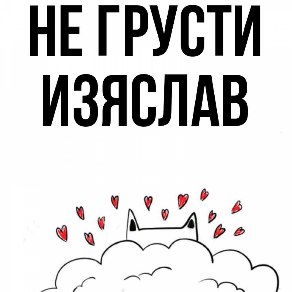 Открытка на каждый день с именем, Изяслав Не грусти облако и ушки котика с сердечками Прикольная открытка с пожеланием онлайн скачать бесплатно 