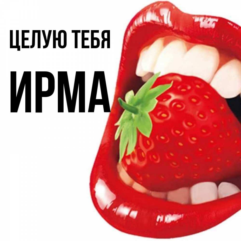 Открытка на каждый день с именем, Ирма Целую тебя открытка с яркими губами Прикольная открытка с пожеланием онлайн скачать бесплатно 