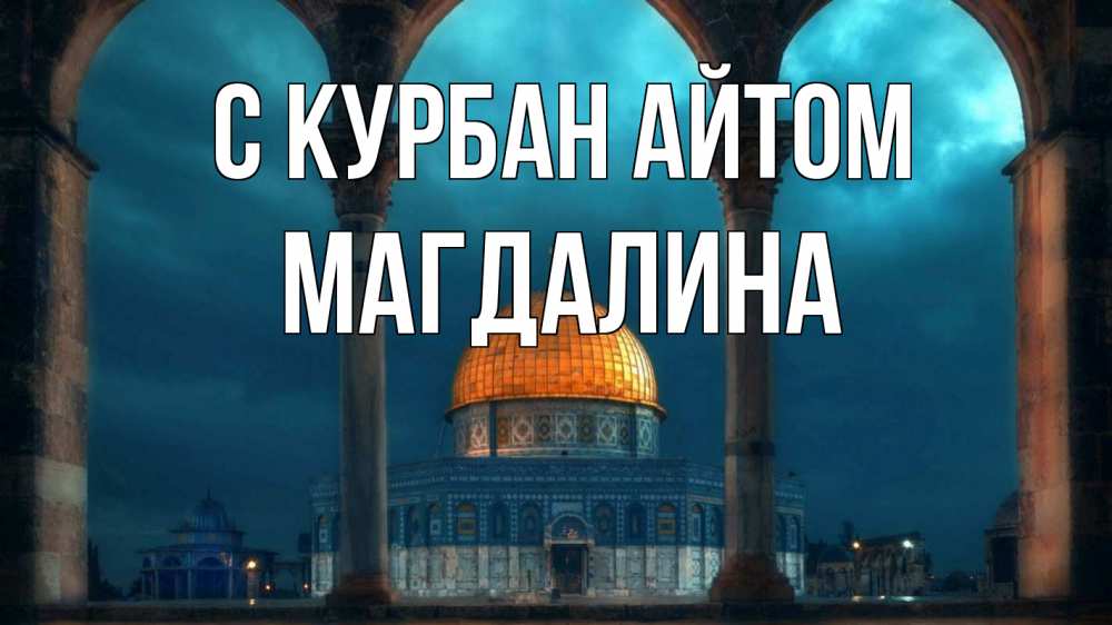 Открытка на каждый день с именем, Магдалина С курбан айтом Мечеть Прикольная открытка с пожеланием онлайн скачать бесплатно 