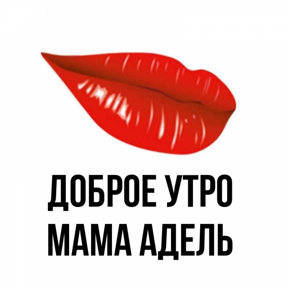 Открытка на каждый день с именем, Мама-Адель Доброе утро утрешний поцелуй Прикольная открытка с пожеланием онлайн скачать бесплатно 