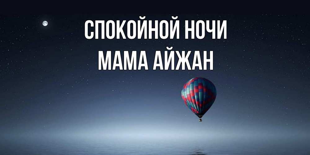 Открытка на каждый день с именем, Мама-Айжан Спокойной ночи ночная открытка Прикольная открытка с пожеланием онлайн скачать бесплатно 
