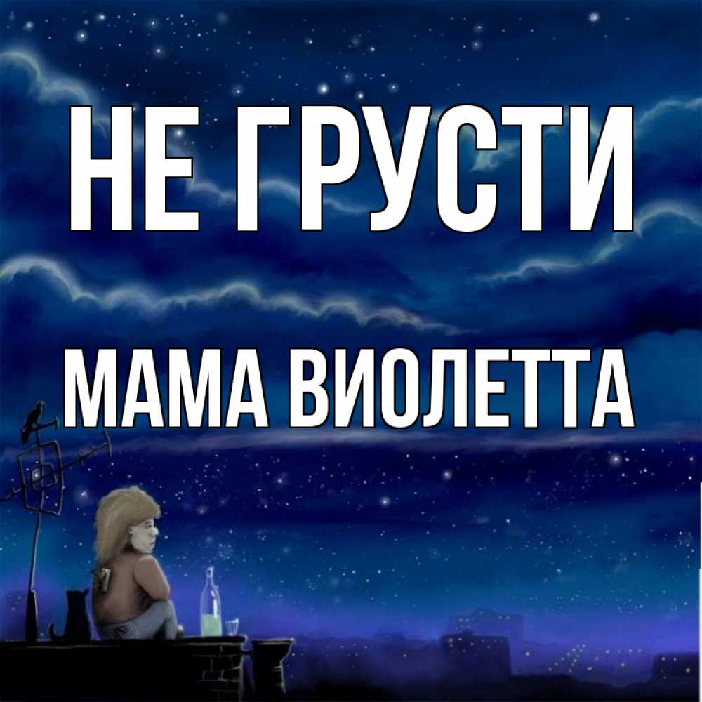 Открытка на каждый день с именем, Мама-Виолетта Не грусти город с крыши Прикольная открытка с пожеланием онлайн скачать бесплатно 