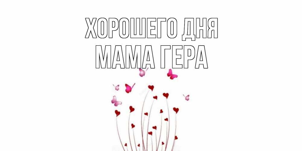 Открытка на каждый день с именем, Мама-Гера Хорошего дня отличного дня Прикольная открытка с пожеланием онлайн скачать бесплатно 